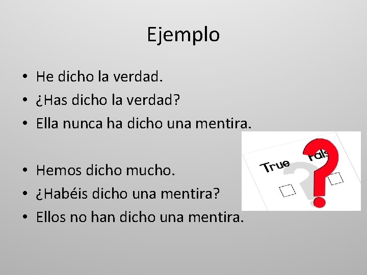 Ejemplo • He dicho la verdad. • ¿Has dicho la verdad? • Ella nunca