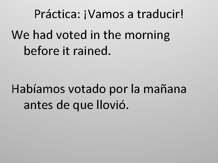 Práctica: ¡Vamos a traducir! We had voted in the morning before it rained. Habíamos