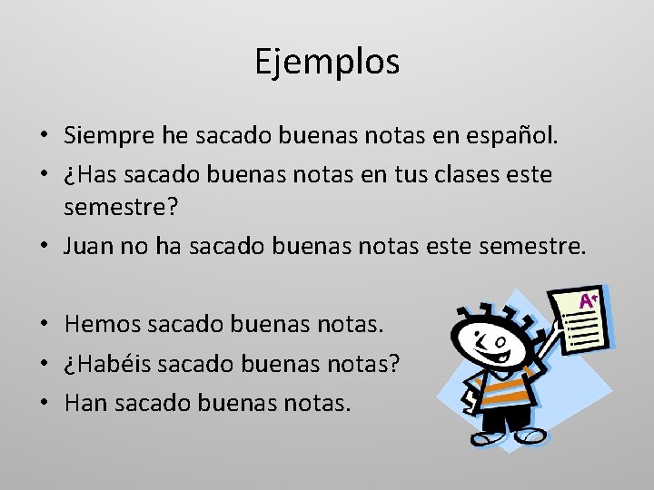 Ejemplos • Siempre he sacado buenas notas en español. • ¿Has sacado buenas notas