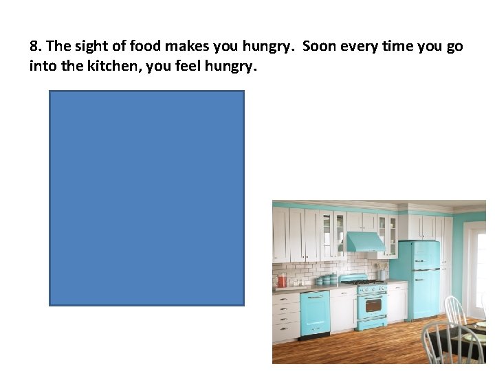 8. The sight of food makes you hungry. Soon every time you go into