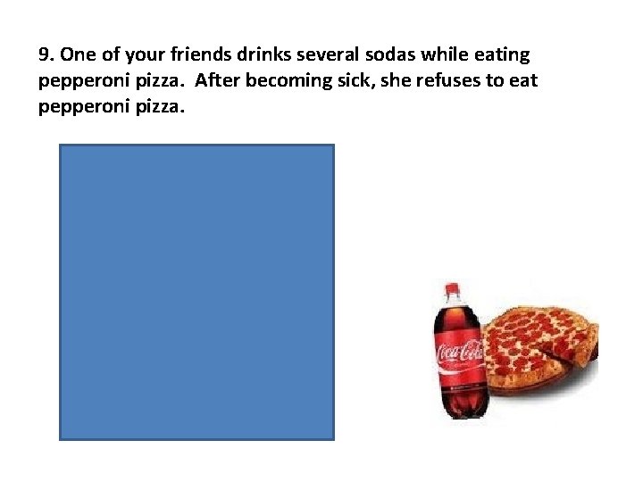 9. One of your friends drinks several sodas while eating pepperoni pizza. After becoming