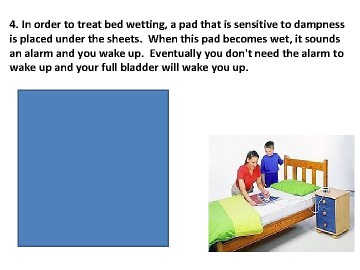 4. In order to treat bed wetting, a pad that is sensitive to dampness