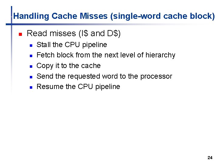 Handling Cache Misses (single-word cache block) n Read misses (I$ and D$) n n Handling Cache Misses (single-word cache block) n Read misses (I$ and D$) n n