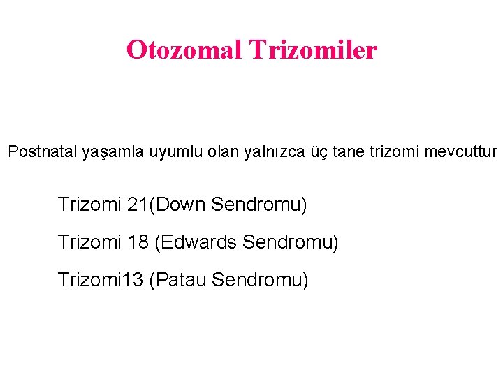 Otozomal Trizomiler Postnatal yaşamla uyumlu olan yalnızca üç tane trizomi mevcuttur Trizomi 21(Down Sendromu)