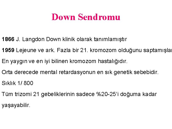 Down Sendromu 1866 J. Langdon Down klinik olarak tanımlamıştır 1959 Lejeune ve ark. Fazla