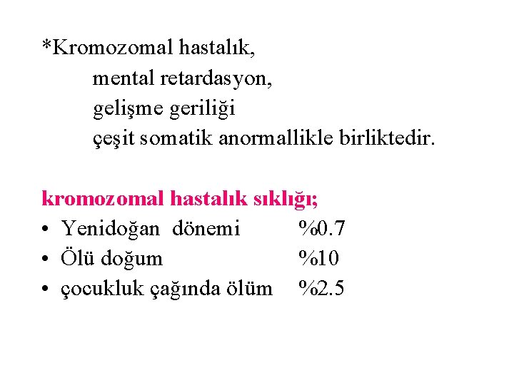 *Kromozomal hastalık, mental retardasyon, gelişme geriliği çeşit somatik anormallikle birliktedir. kromozomal hastalık sıklığı; •