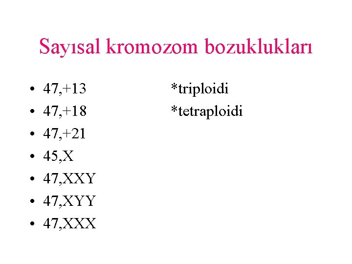 Sayısal kromozom bozuklukları • • 47, +13 47, +18 47, +21 45, X 47,