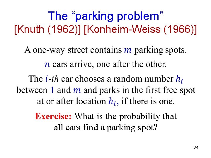 The “parking problem” [Knuth (1962)] [Konheim-Weiss (1966)] Exercise: What is the probability that all