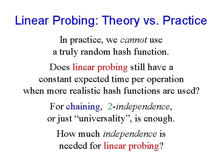 Linear Probing: Theory vs. Practice In practice, we cannot use a truly random hash