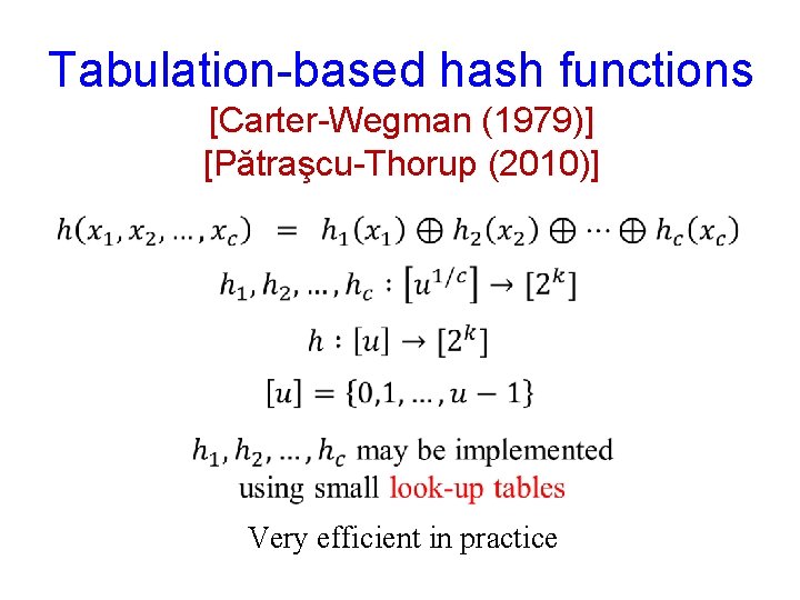 Tabulation-based hash functions [Carter-Wegman (1979)] [Pătraşcu-Thorup (2010)] Very efficient in practice 