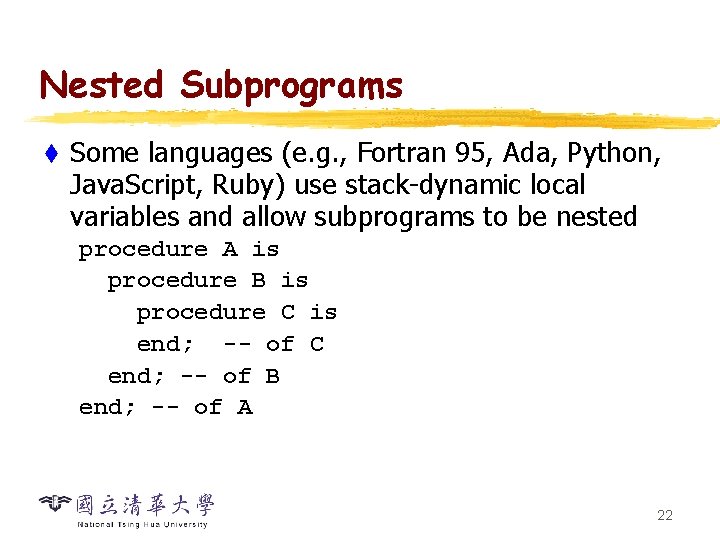 Nested Subprograms t Some languages (e. g. , Fortran 95, Ada, Python, Java. Script,
