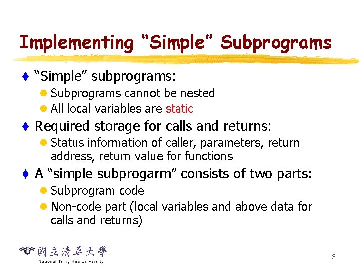Implementing “Simple” Subprograms t “Simple” subprograms: l Subprograms cannot be nested l All local