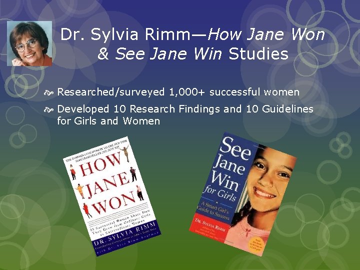 Dr. Sylvia Rimm—How Jane Won & See Jane Win Studies Researched/surveyed 1, 000+ successful Dr. Sylvia Rimm—How Jane Won & See Jane Win Studies Researched/surveyed 1, 000+ successful
