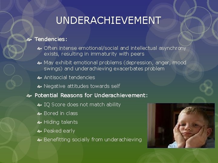 UNDERACHIEVEMENT Tendencies: Often intense emotional/social and intellectual asynchrony exists, resulting in immaturity with peers UNDERACHIEVEMENT Tendencies: Often intense emotional/social and intellectual asynchrony exists, resulting in immaturity with peers