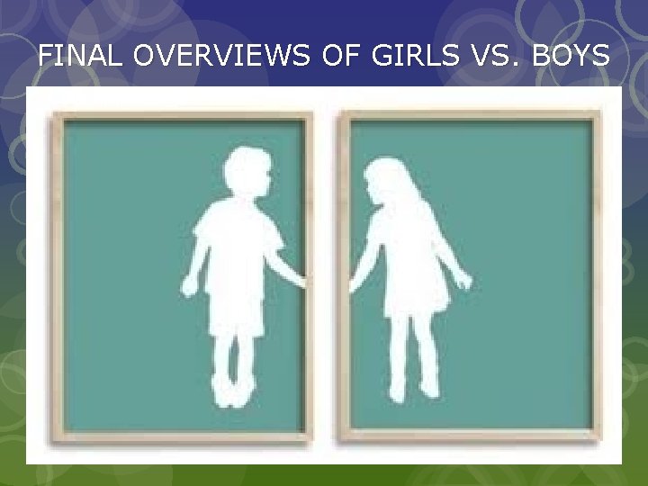 FINAL OVERVIEWS OF GIRLS VS. BOYS FINAL OVERVIEWS OF GIRLS VS. BOYS
