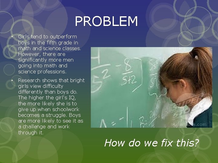 PROBLEM • Girls tend to outperform boys in the fifth grade in math and