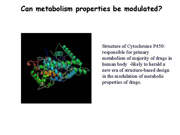 Can metabolism properties be modulated? Structure of Cytochrome P 450: responsible for primary metabolism