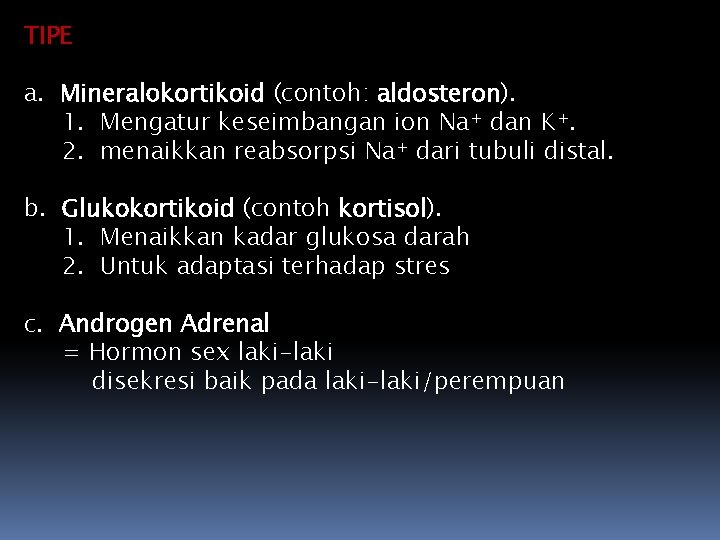 TIPE a. Mineralokortikoid (contoh: aldosteron). 1. Mengatur keseimbangan ion Na+ dan K+. 2. menaikkan