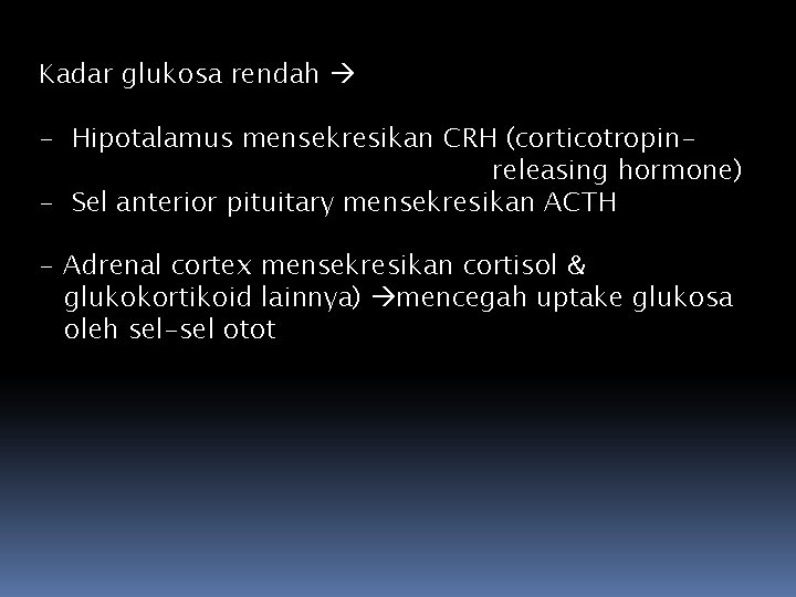 Kadar glukosa rendah - Hipotalamus mensekresikan CRH (corticotropinreleasing hormone) - Sel anterior pituitary mensekresikan