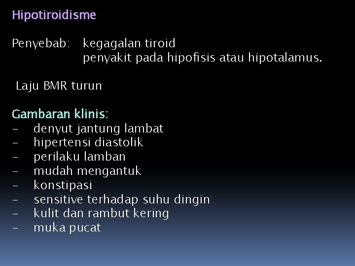 Hipotiroidisme Penyebab: kegagalan tiroid penyakit pada hipofisis atau hipotalamus. Laju BMR turun Gambaran klinis: