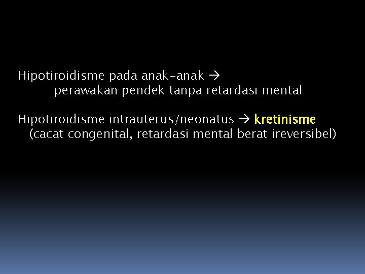 Hipotiroidisme pada anak-anak perawakan pendek tanpa retardasi mental Hipotiroidisme intrauterus/neonatus kretinisme (cacat congenital, retardasi
