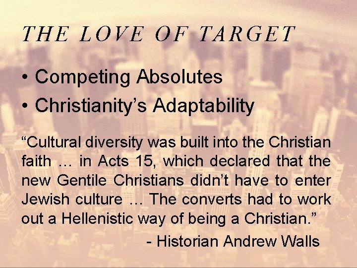 THE LOVE OF TARGET • Competing Absolutes • Christianity’s Adaptability “Cultural diversity was built