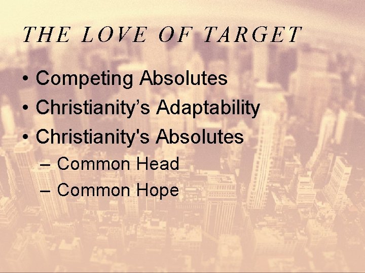 THE LOVE OF TARGET • Competing Absolutes • Christianity’s Adaptability • Christianity's Absolutes –