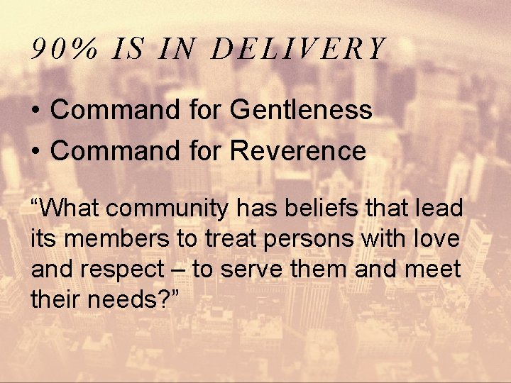 90% IS IN DELIVERY • Command for Gentleness • Command for Reverence “What community