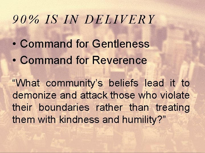 90% IS IN DELIVERY • Command for Gentleness • Command for Reverence “What community’s