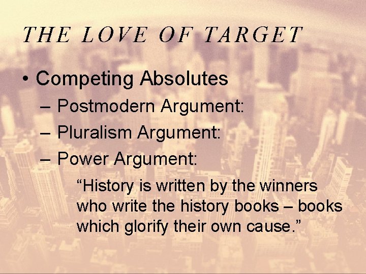 THE LOVE OF TARGET • Competing Absolutes – Postmodern Argument: – Pluralism Argument: –