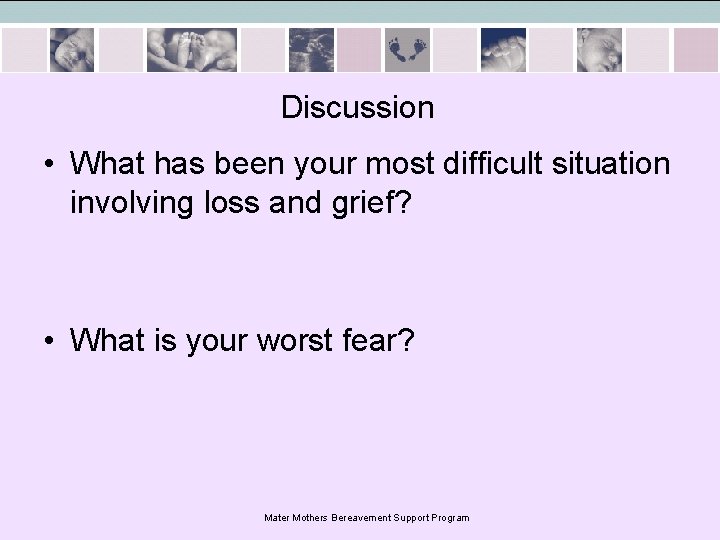 Discussion • What has been your most difficult situation involving loss and grief? •