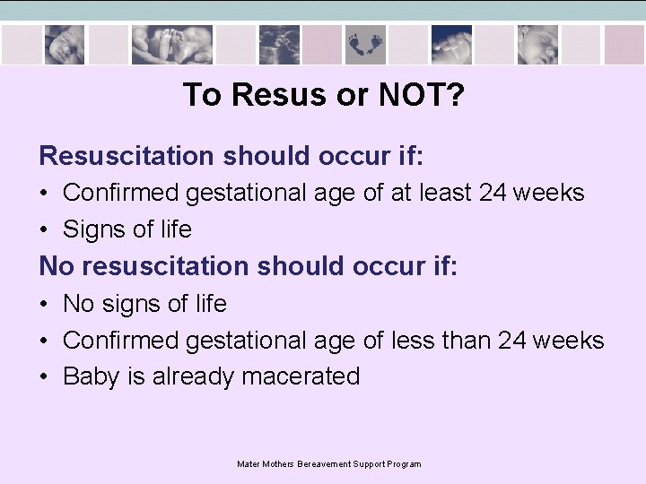 To Resus or NOT? Resuscitation should occur if: • Confirmed gestational age of at