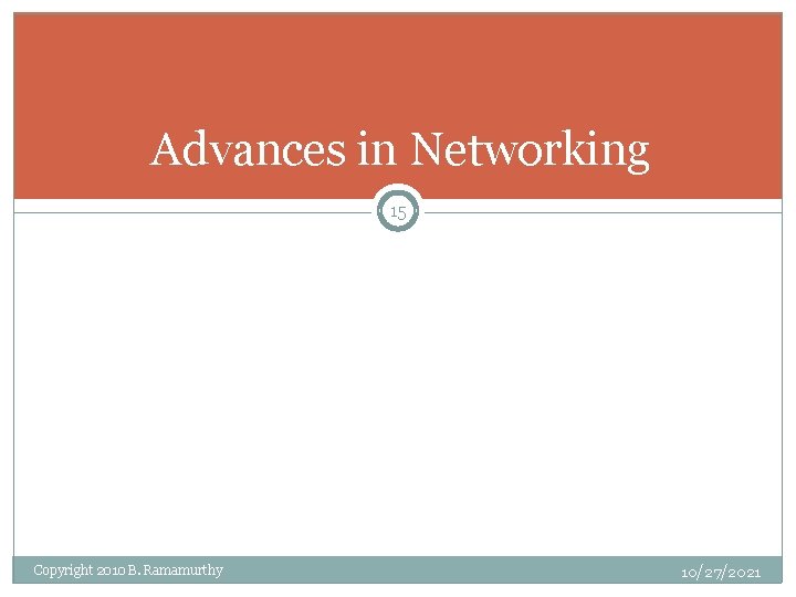 Advances in Networking 15 Copyright 2010 B. Ramamurthy 10/27/2021 