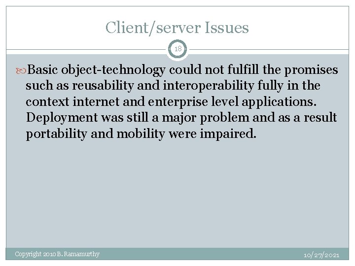 Client/server Issues 18 Basic object-technology could not fulfill the promises such as reusability and