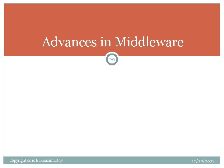 Advances in Middleware 20 Copyright 2010 B. Ramamurthy 10/27/2021 