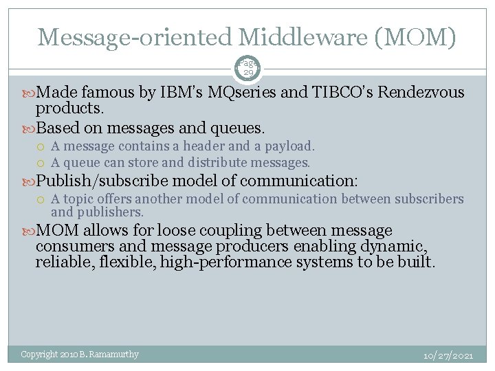 Message-oriented Middleware (MOM) Page 29 Made famous by IBM’s MQseries and TIBCO’s Rendezvous products.