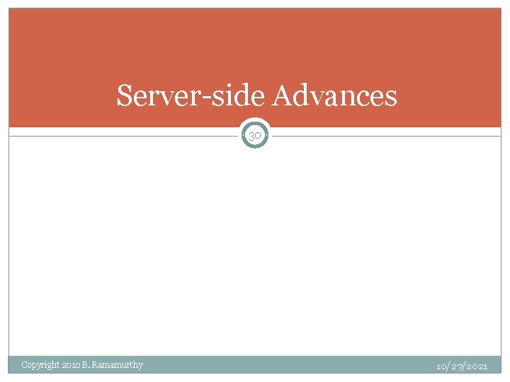 Server-side Advances 30 Copyright 2010 B. Ramamurthy 10/27/2021 
