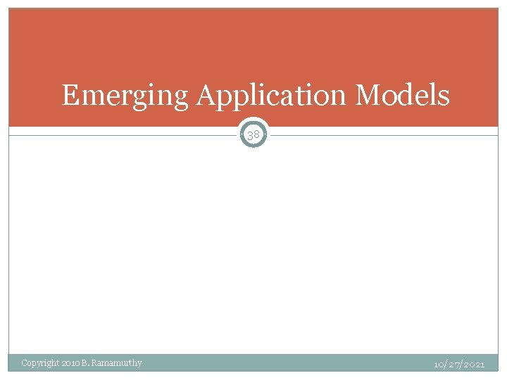 Emerging Application Models 38 Copyright 2010 B. Ramamurthy 10/27/2021 