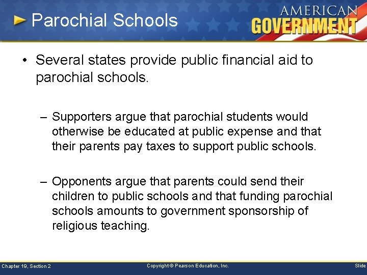 Parochial Schools • Several states provide public financial aid to parochial schools. – Supporters