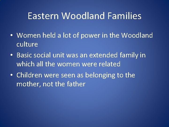 Eastern Woodland Families • Women held a lot of power in the Woodland culture