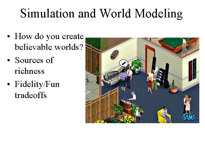 Simulation and World Modeling • How do you create believable worlds? • Sources of