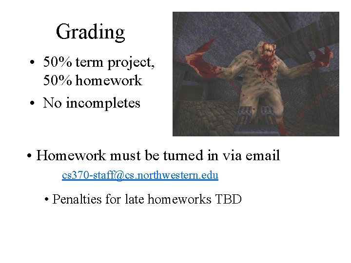 Grading • 50% term project, 50% homework • No incompletes • Homework must be