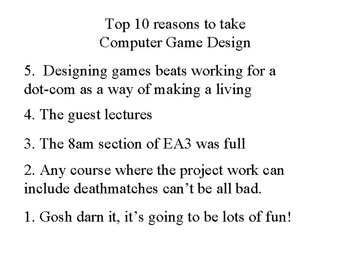 Top 10 reasons to take Computer Game Design 5. Designing games beats working for