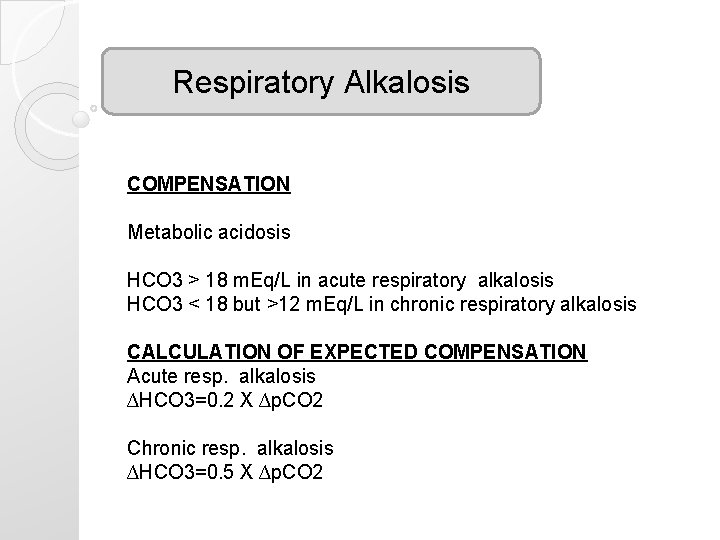 Respiratory Alkalosis COMPENSATION Metabolic acidosis HCO 3 > 18 m. Eq/L in acute respiratory