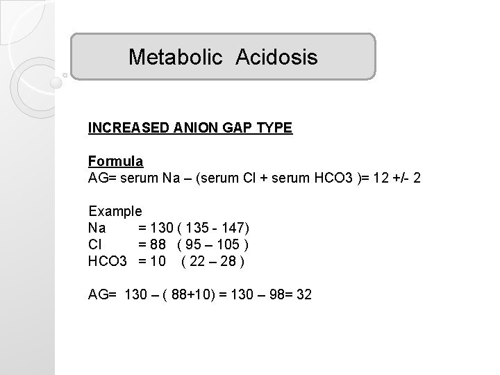 Metabolic Acidosis INCREASED ANION GAP TYPE Formula AG= serum Na – (serum Cl +