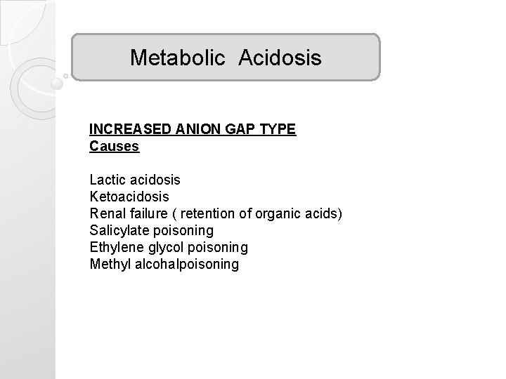 Metabolic Acidosis INCREASED ANION GAP TYPE Causes Lactic acidosis Ketoacidosis Renal failure ( retention
