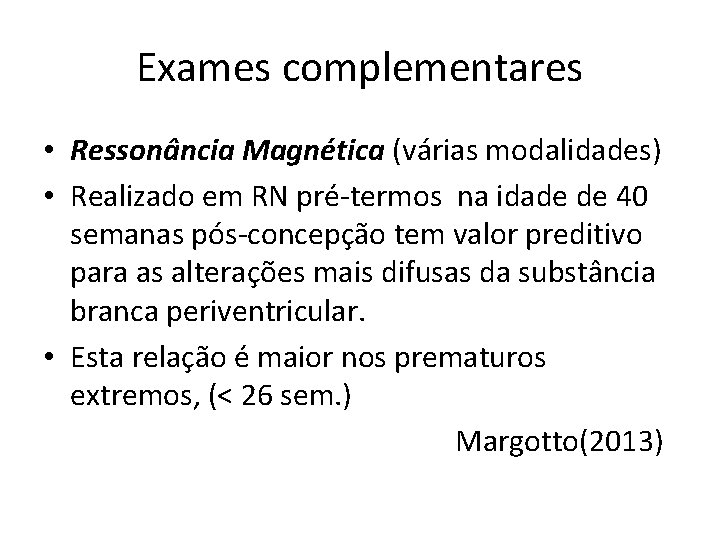 Exames complementares • Ressonância Magnética (várias modalidades) • Realizado em RN pré-termos na idade