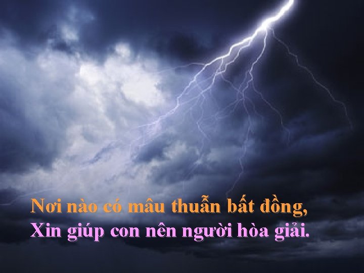 Nơi nào có mâu thuẫn bất đồng, Xin giúp con nên người hòa giải.