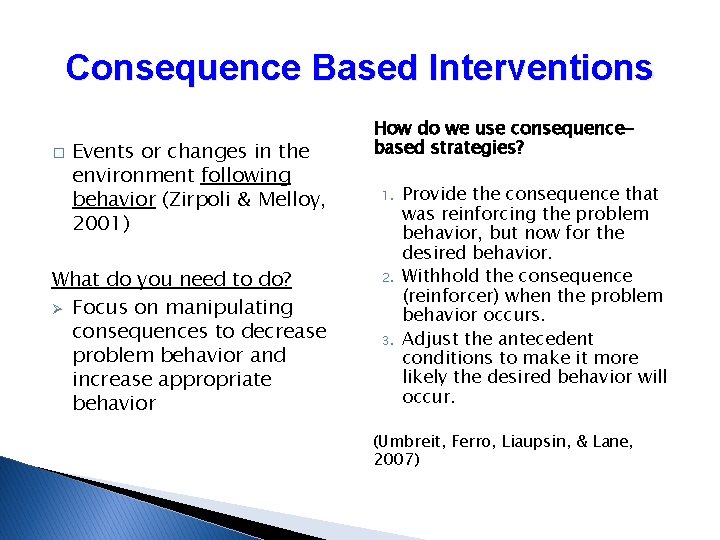 Consequence Based Interventions � Events or changes in the environment following behavior (Zirpoli & Consequence Based Interventions � Events or changes in the environment following behavior (Zirpoli &