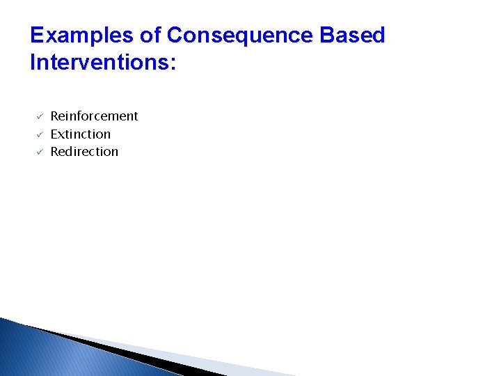 Examples of Consequence Based Interventions: ü ü ü Reinforcement Extinction Redirection Examples of Consequence Based Interventions: ü ü ü Reinforcement Extinction Redirection